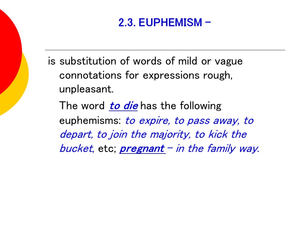 2.3. EUPHEMISM - is substitution of words of mild or vague connotations for expressions